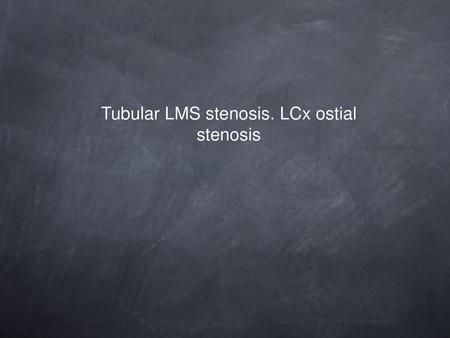 Tubular LMS stenosis. LCx ostial stenosis