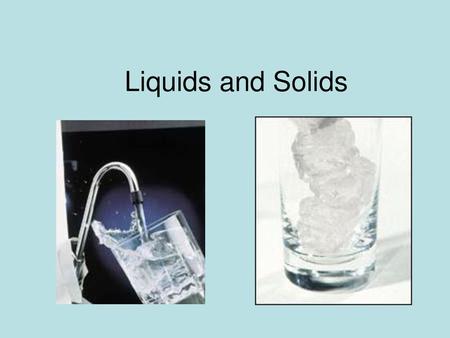 Liquids and Solids.