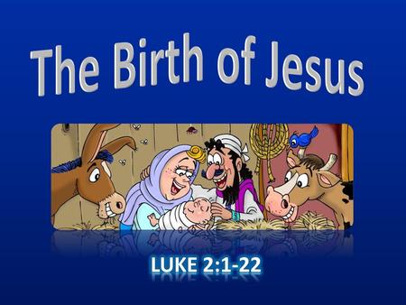 The Birth of Jesus LuKE 2:1-22.