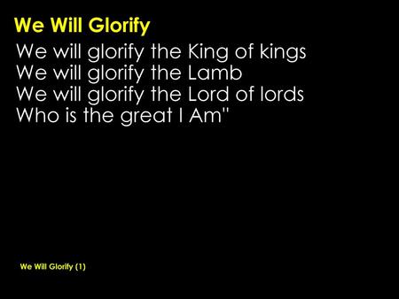 We will glorify the King of kings We will glorify the Lamb