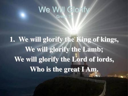 We Will Glorify Green We will glorify the King of kings,