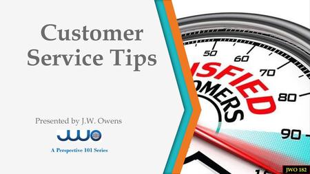 Customer Service Tips Presented by J.W. Owens A Perspective 101 Series