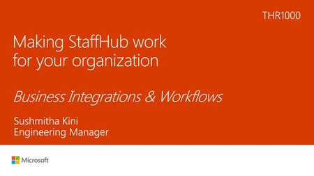 6/10/2018 3:43 AM THR1000 Making StaffHub work for your organization Business Integrations & Workflows Sushmitha Kini Engineering Manager © Microsoft.