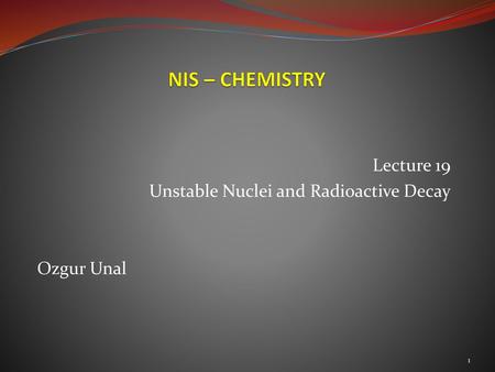 Lecture 19 Unstable Nuclei and Radioactive Decay Ozgur Unal