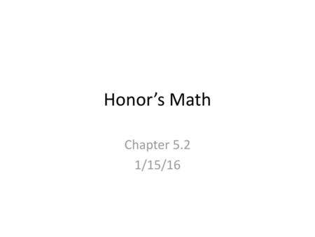 Honor’s Math Chapter 5.2 1/15/16.