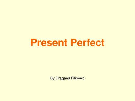 Present Perfect By Dragana Filipovic.