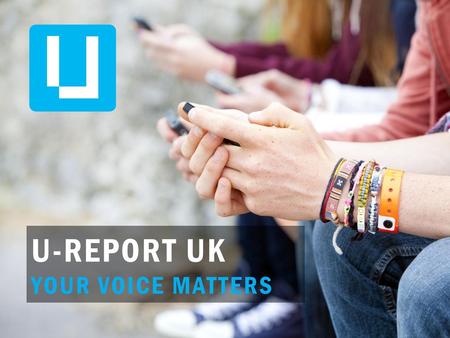 U-REPORT UK YOUR VOICE MATTERS