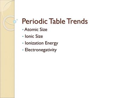 Atomic Size Ionic Size Ionization Energy Electronegativity