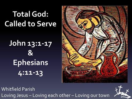 Total God: Called to Serve John 13:1-17 & Ephesians 4:11-13