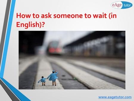 How to ask someone to wait (in English)?