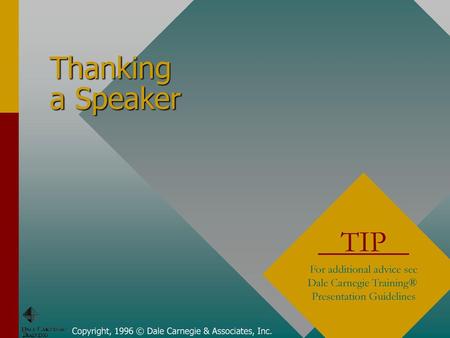 Thanking a Speaker TIP For additional advice see Dale Carnegie Training® Presentation Guidelines Copyright, 1996 © Dale Carnegie & Associates, Inc.