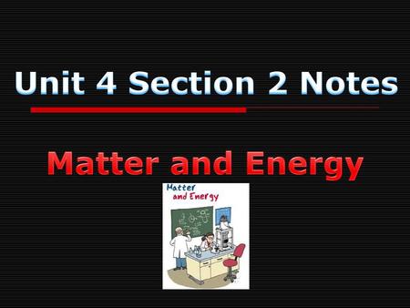 Unit 4 Section 2 Notes Matter and Energy.