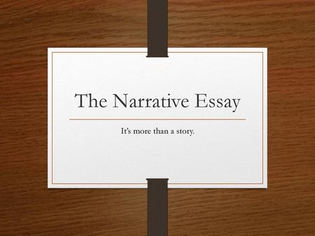 The Narrative Essay It’s more than a story..