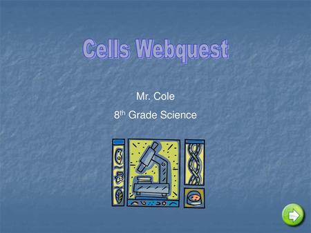 Cells Webquest Mr. Cole 8th Grade Science.
