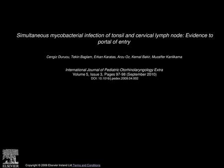 Simultaneous mycobacterial infection of tonsil and cervical lymph node: Evidence to portal of entry  Cengiz Durucu, Tekin Baglam, Erkan Karatas, Arzu.