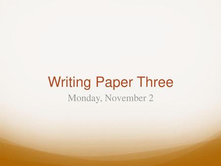 Writing Paper Three Monday, November 2.