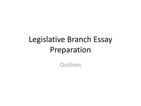 Legislative Branch Essay Preparation