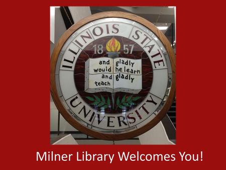Milner Library Welcomes You!