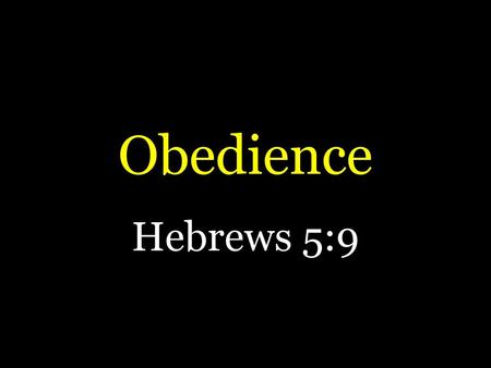 Obedience Hebrews 5:9.