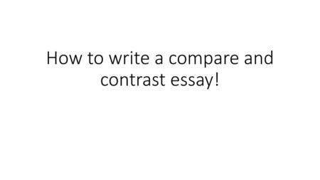 How to write a compare and contrast essay!