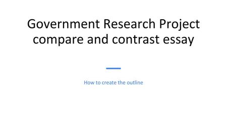 Government Research Project compare and contrast essay