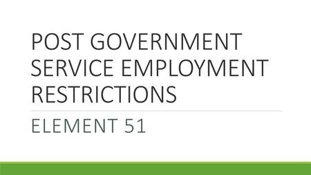 POST GOVERNMENT SERVICE EMPLOYMENT RESTRICTIONS