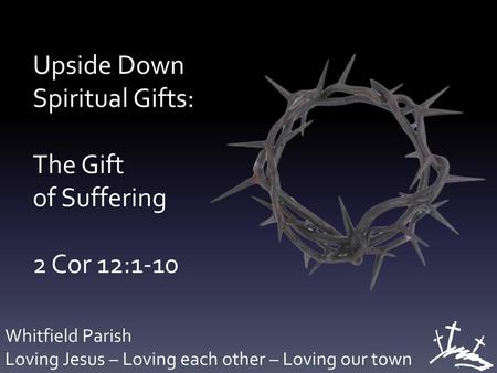 Upside Down Spiritual Gifts: The Gift of Suffering 2 Cor 12:1-10