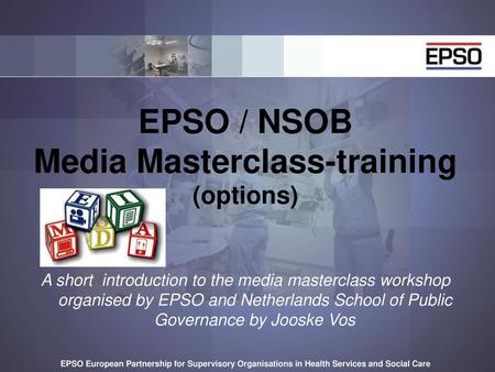 EPSO / NSOB Media Masterclass-training (options) EPSO European Partnership for Supervisory Organisations in Health Services and Social Care   A.