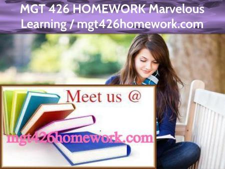 MGT 426 HOMEWORK Marvelous Learning / mgt426homework.com