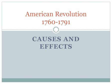 American Revolution 1760-1791 Causes and Effects.
