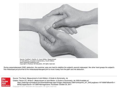 During carpometacarpal (CMC) abduction, the examiner uses one hand to stabilize the subject's second metacarpal. Her other hand grasps the subject's first.