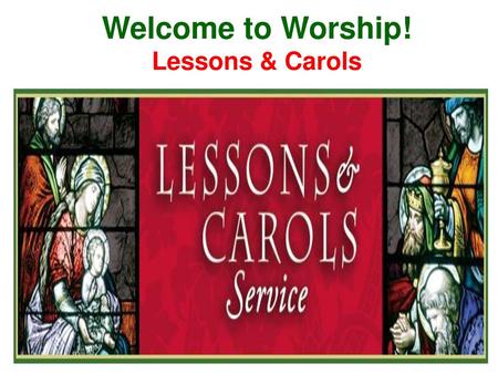 Welcome to Worship! Lessons & Carols