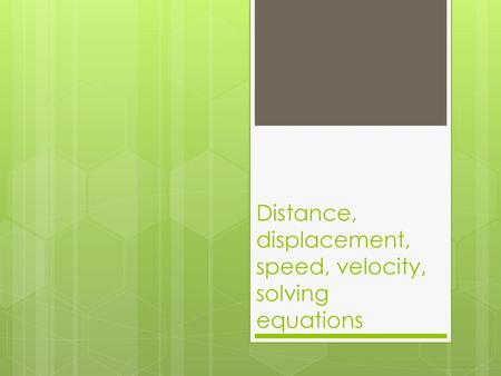 Distance, displacement, speed, velocity, solving equations