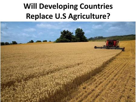 Will Developing Countries Replace U.S Agriculture?