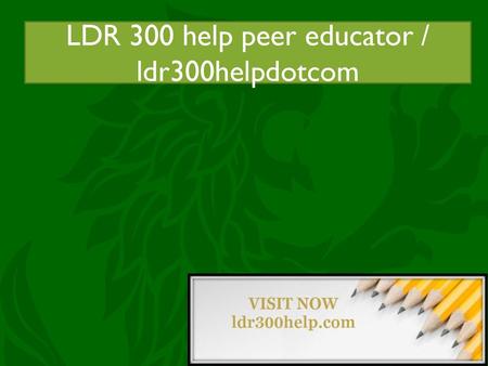 LDR 300 help peer educator / acc455tutorsdotcom