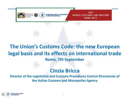 The Union’s Customs Code: the new European legal basis and its effects on international trade Roma, 7th September Cinzia Bricca Director of the Legislation.