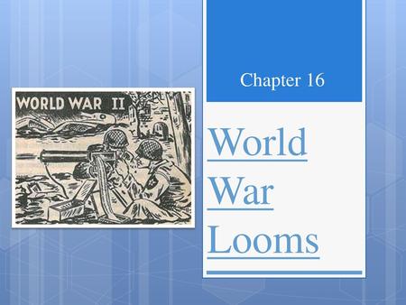 Chapter 16 World War Looms.