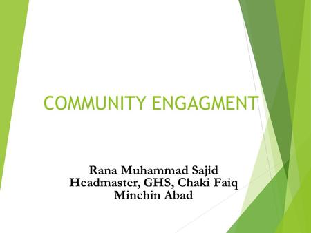 COMMUNITY ENGAGMENT Rana Muhammad Sajid Headmaster, GHS, Chaki Faiq Minchin Abad.