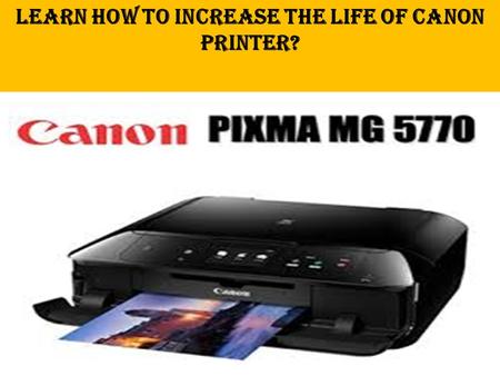 Learn How To Increase The Life Of Canon Printer?.