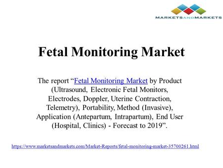 Fetal Monitoring Market The report “Fetal Monitoring Market by Product (Ultrasound, Electronic Fetal Monitors, Electrodes, Doppler, Uterine Contraction,