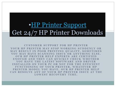 CUSTOMER SUPPORT FOR HP PRINTER YOUR HP PRINTER MAY STOP WORKING SUDDENLY OR MAY RESULT IN POOR PRINTING QUALITY, SOMETIMES YOU MAY HAVE SCANNING ISSUE.