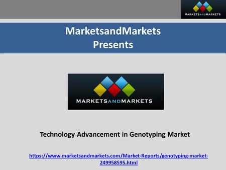 MarketsandMarkets Presents Technology Advancement in Genotyping Market https://www.marketsandmarkets.com/Market-Reports/genotyping-market html.