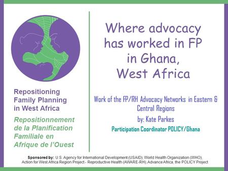 Repositioning Family Planning in West Africa Repositionnement de la Planification Familiale en Afrique de l’Ouest Sponsored by: U.S. Agency for International.