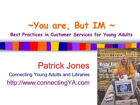~You are, But IM ~ Best Practices in Customer Services for Young Adults Patrick Jones Connecting Young Adults and Libraries