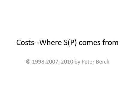 Costs--Where S(P) comes from © 1998,2007, 2010 by Peter Berck.