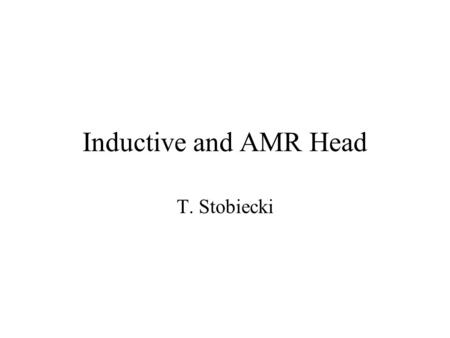 Inductive and AMR Head T. Stobiecki. The writting process The magnetoresistive head depend on the written magnetization. In order to obtain the maximum.