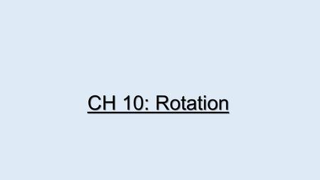 CH 10: Rotation.