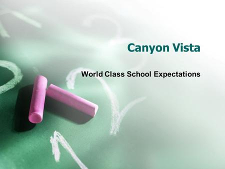 Canyon Vista World Class School Expectations. Students will…… Be prompt  Be ready to learn when class begins. Be prepared  Have materials and know due.
