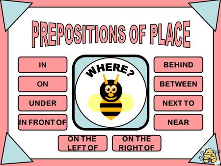 PREPOSITIONS OF PLACE WHERE? IN BEHIND ON BETWEEN UNDER NEXT TO