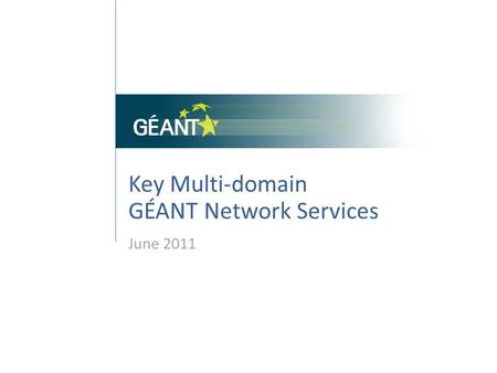 Key Multi-domain GÉANT Network Services June 2011.